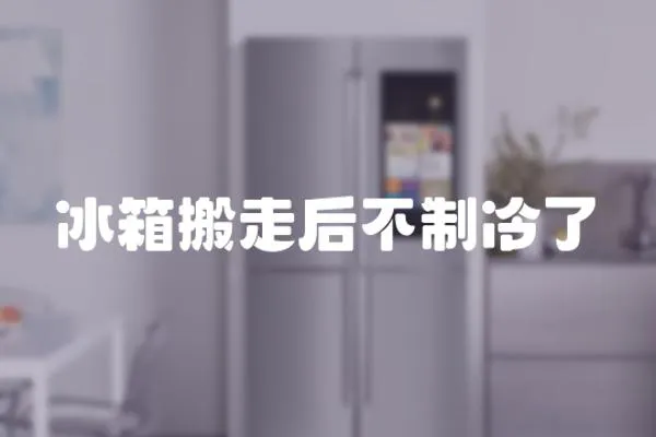 冰箱搬走后不制冷了