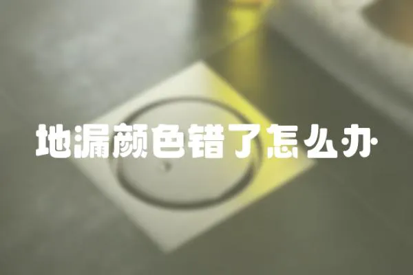 地漏顏色錯了怎么辦