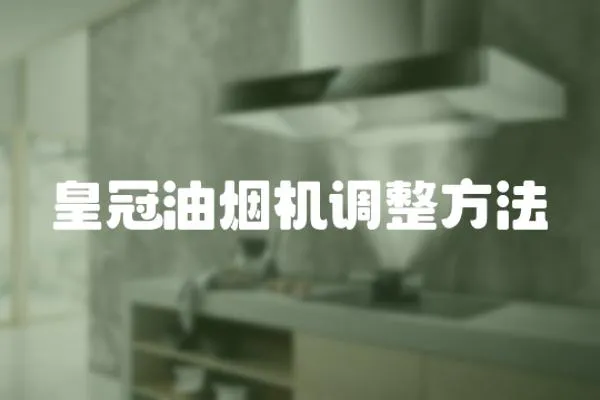 皇冠油煙機調(diào)整方法