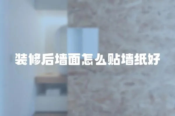 裝修后墻面怎么貼墻紙好