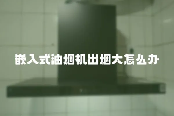 嵌入式油煙機(jī)出煙大怎么辦