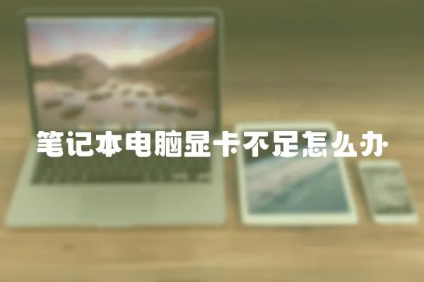 筆記本電腦顯卡不足怎么辦