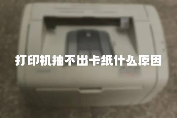 打印機(jī)抽不出卡紙什么原因