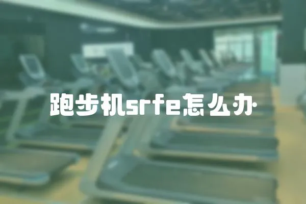 跑步機(jī)srfe怎么辦
