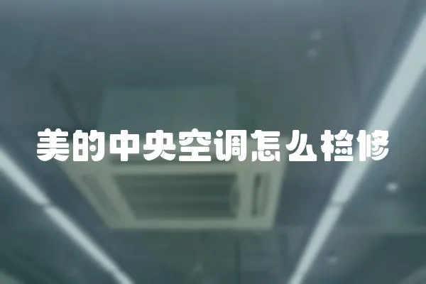 美的中央空調(diào)怎么檢修