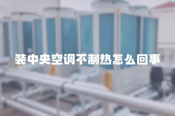 裝中央空調(diào)不制熱怎么回事