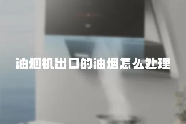 油烟机出口的油烟怎么处理