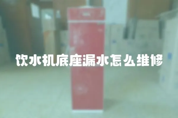 飲水機底座漏水怎么維修