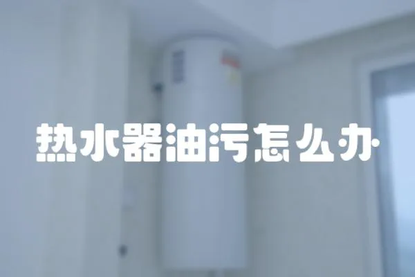 熱水器油污怎么辦
