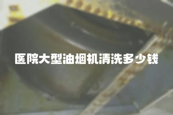 醫院大型油煙機清洗多少錢