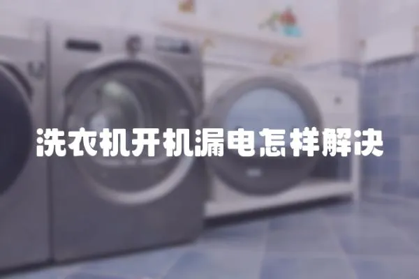 洗衣機開機漏電怎樣解決