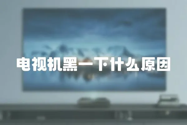 電視機黑一下什么原因