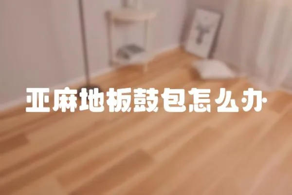 亞麻地板鼓包怎么辦