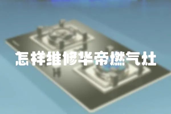 怎樣維修華帝燃氣灶