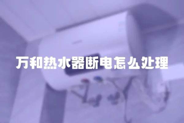 萬和熱水器斷電怎么處理