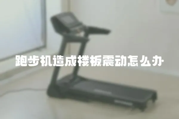 跑步機造成樓板震動怎么辦