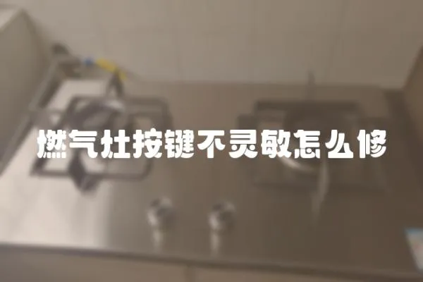 燃氣灶按鍵不靈敏怎么修