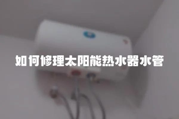 如何修理太陽能熱水器水管