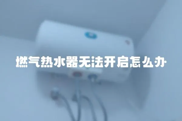燃氣熱水器無法開啟怎么辦