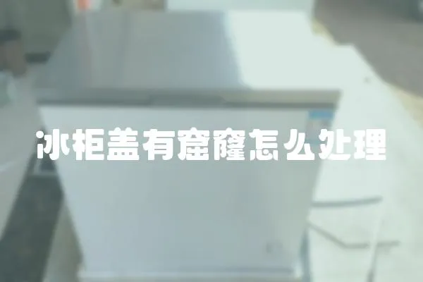 冰柜盖有窟窿怎么处理