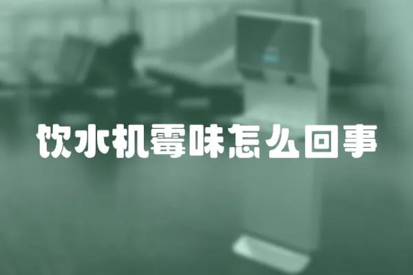 飲水機霉味怎么回事