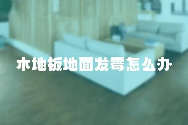 木地板地面發(fā)霉怎么辦