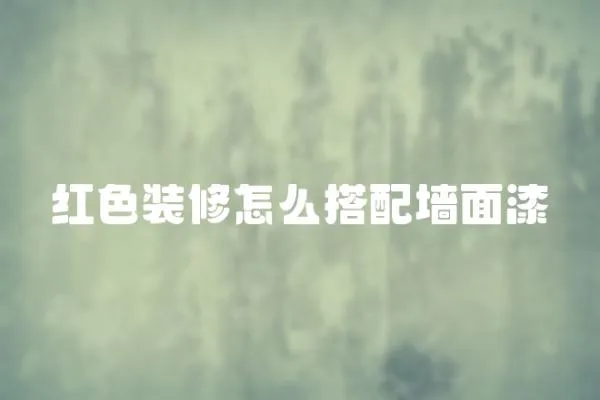 紅色裝修怎么搭配墻面漆