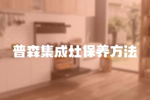 普森集成灶保養(yǎng)方法