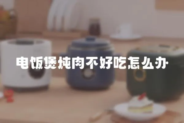 電飯煲燉肉不好吃怎么辦