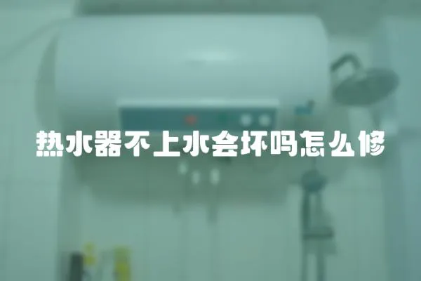 熱水器不上水會壞嗎怎么修