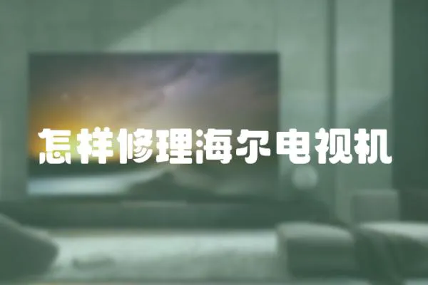 怎樣修理海爾電視機