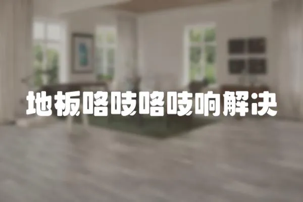 地板咯吱咯吱響解決