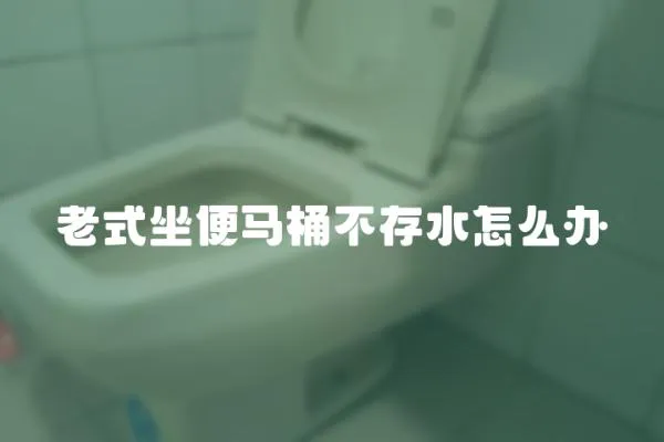 老式坐便馬桶不存水怎么辦