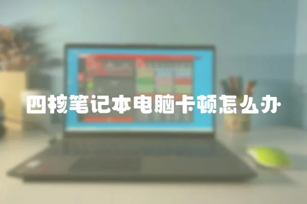 四核筆記本電腦卡頓怎么辦