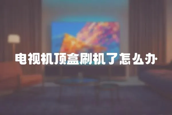 電視機頂盒刷機了怎么辦