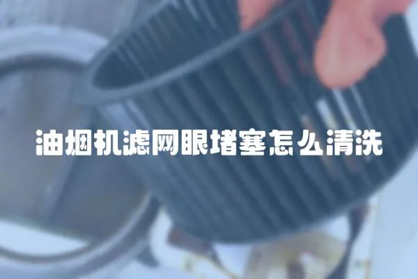 油煙機濾網眼堵塞怎么清洗