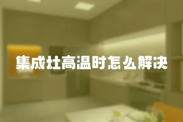 集成灶高溫時(shí)怎么解決