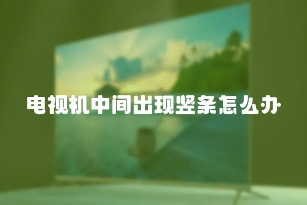 電視機中間出現豎條怎么辦