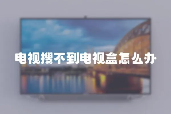 電視搜不到電視盒怎么辦