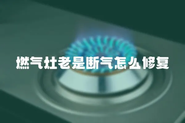 燃氣灶老是斷氣怎么修復