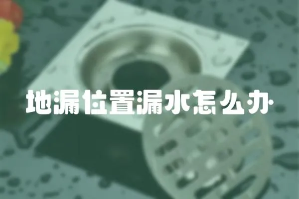 地漏位置漏水怎么辦