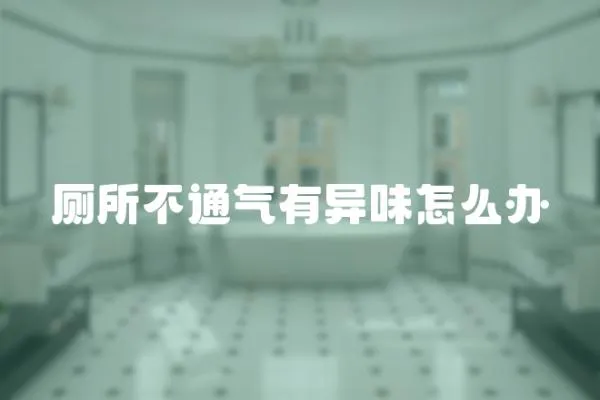 廁所不通氣有異味怎么辦