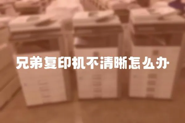 兄弟復印機不清晰怎么辦