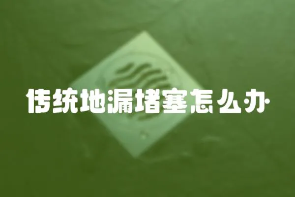 傳統地漏堵塞怎么辦