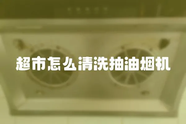 超市怎么清洗抽油煙機