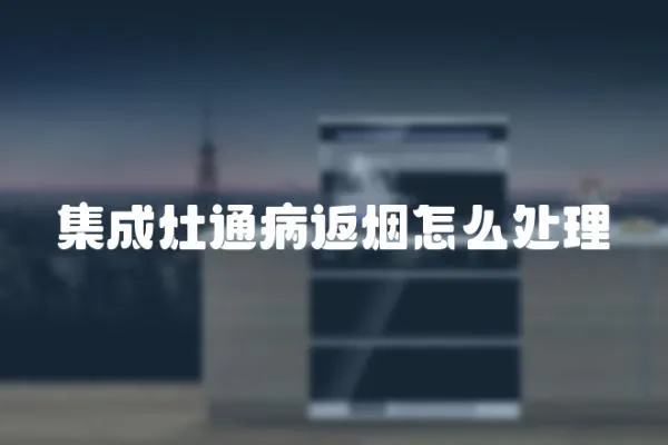 集成灶通病返煙怎么處理