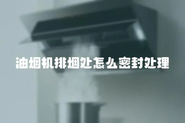 油煙機排煙處怎么密封處理
