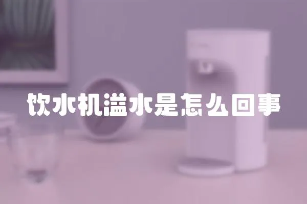 飲水機溢水是怎么回事