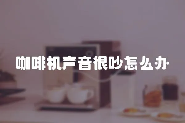 咖啡機聲音很吵怎么辦