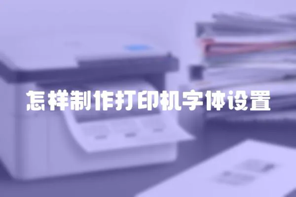 怎樣制作打印機(jī)字體設(shè)置